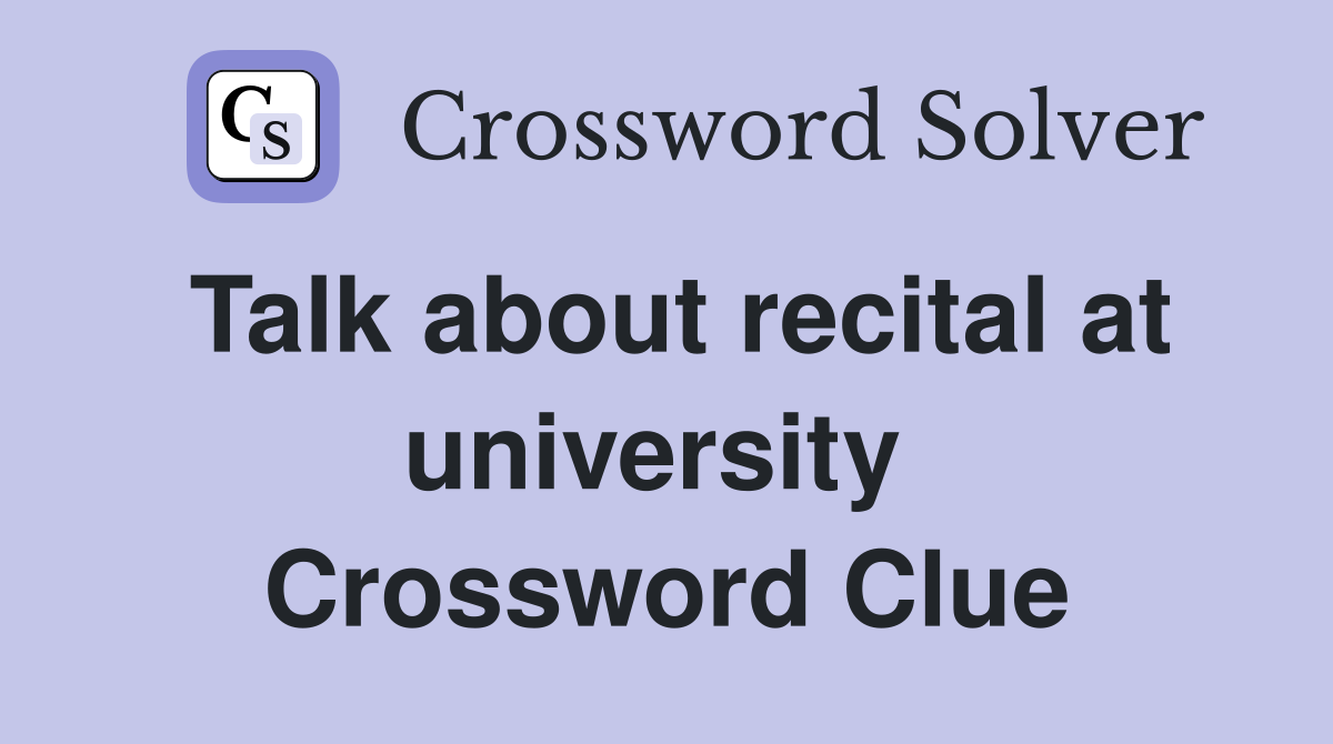 Talk about recital at university  Crossword Clue