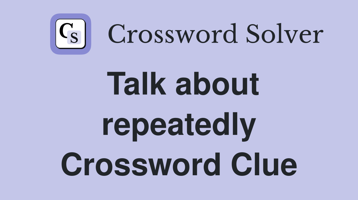 Talk about repeatedly Crossword Clue