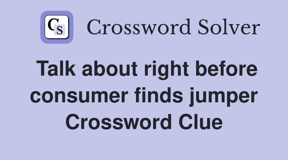 Talk about right before consumer finds jumper Crossword Clue