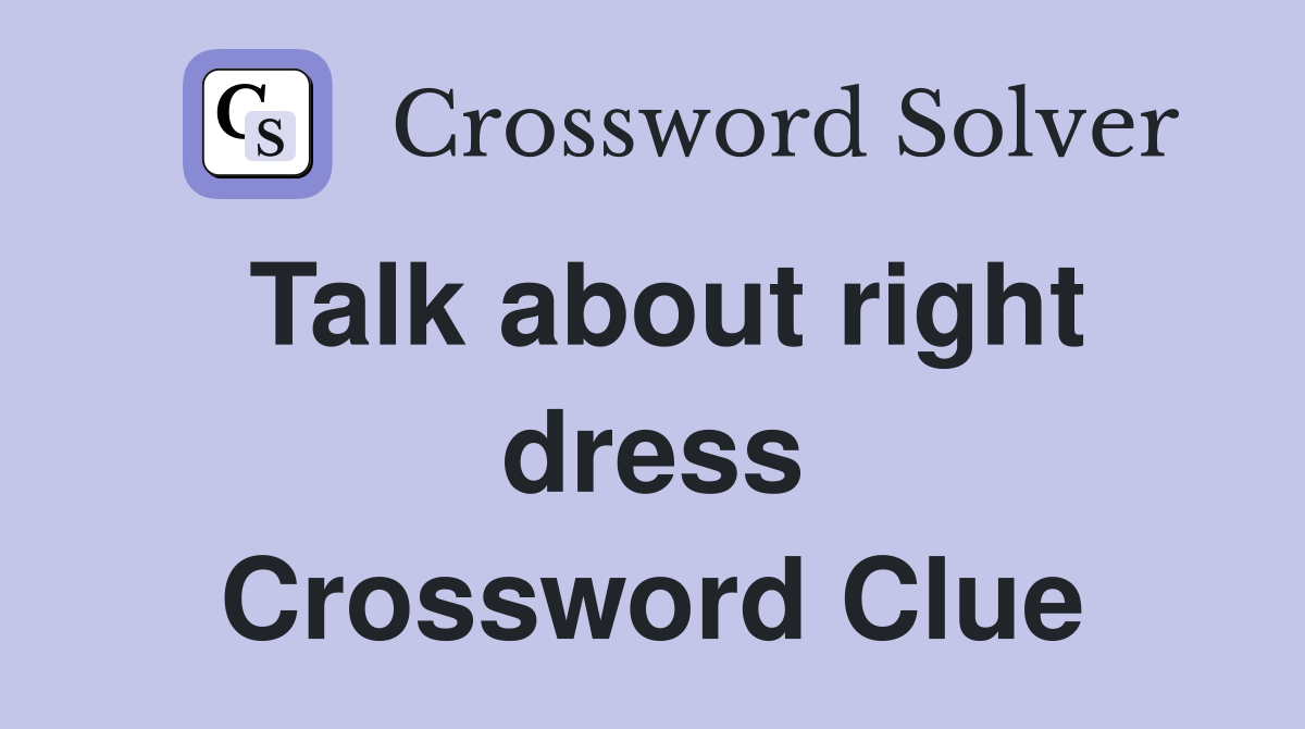 Talk about right dress Crossword Clue