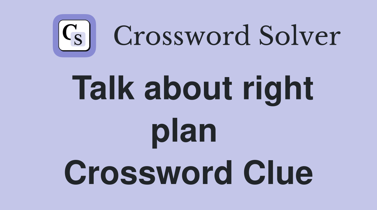 Talk about right plan  Crossword Clue