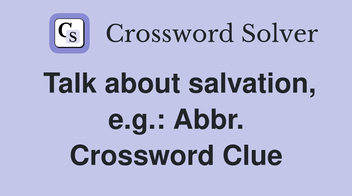 Talk about salvation, e.g.: Abbr. Crossword Clue