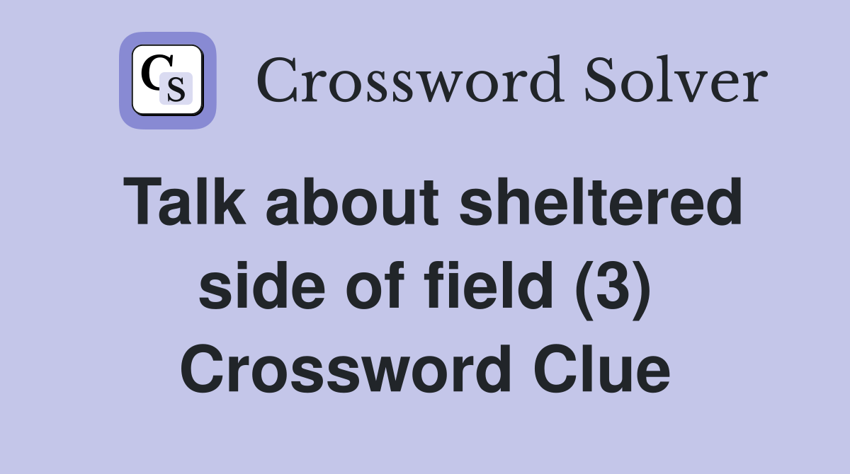 Talk about sheltered side of field (3) Crossword Clue