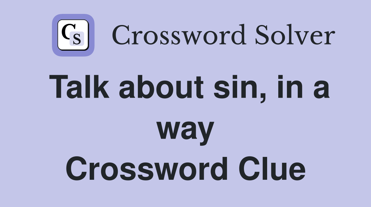Talk about sin, in a way Crossword Clue