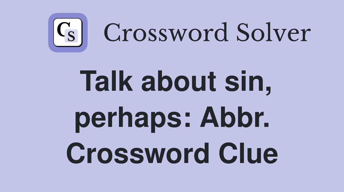 Talk about sin, perhaps: Abbr. Crossword Clue