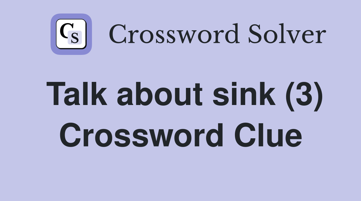Talk about sink (3) Crossword Clue