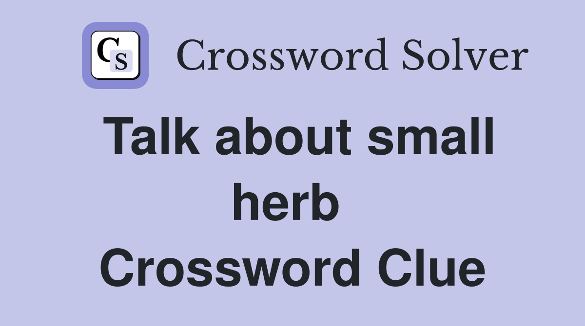 Talk about small herb  Crossword Clue