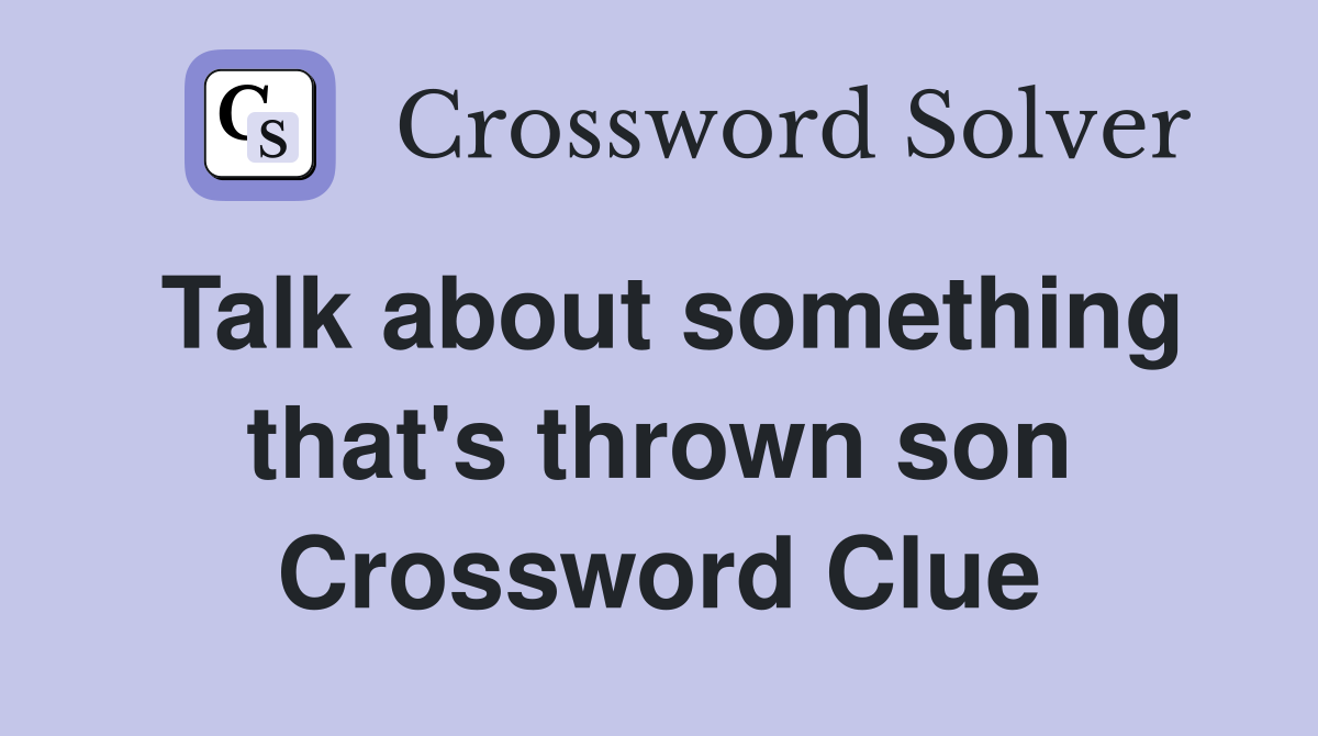 Talk about something that's thrown son Crossword Clue