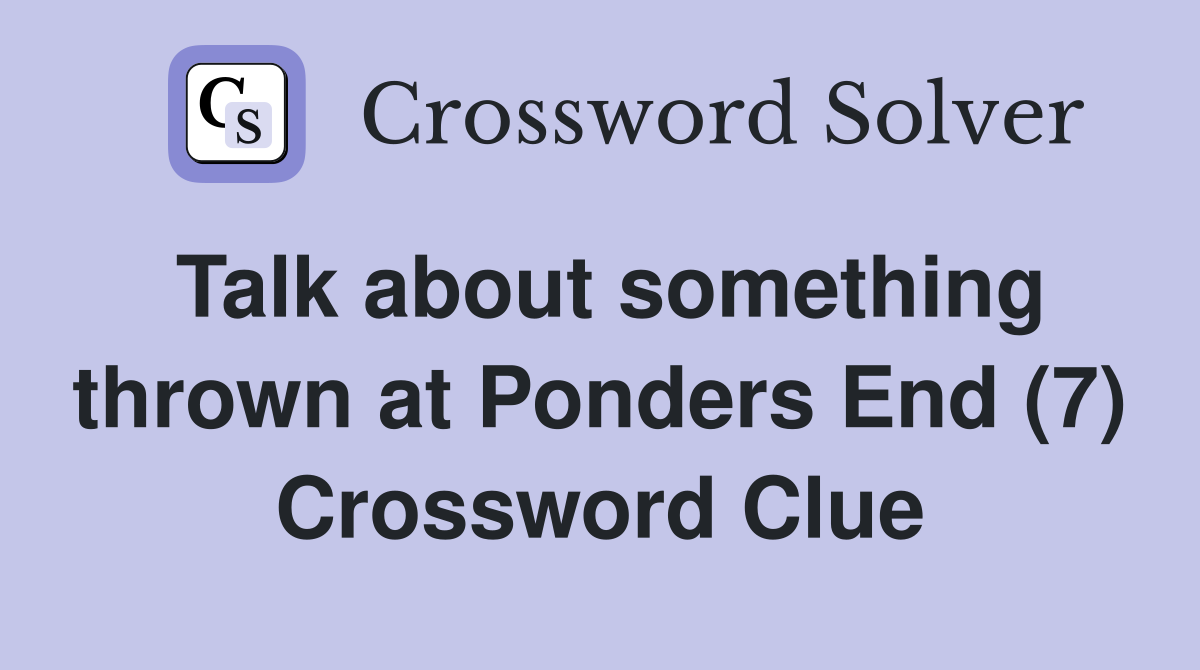 Talk about something thrown at Ponders End (7) Crossword Clue