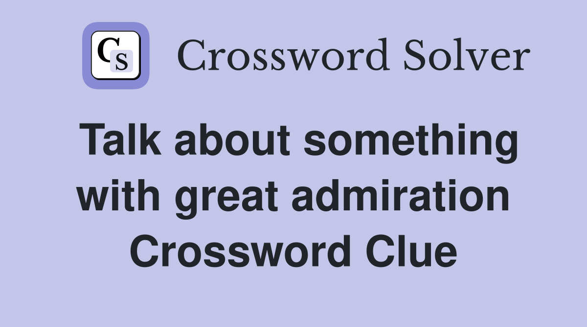 Talk about something with great admiration Crossword Clue
