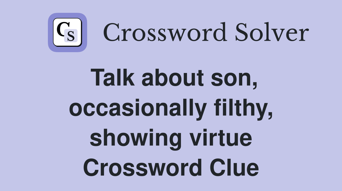 Talk about son, occasionally filthy, showing virtue Crossword Clue