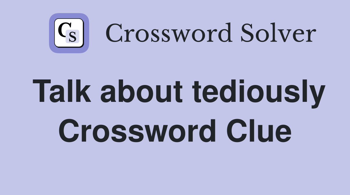 Talk about tediously Crossword Clue