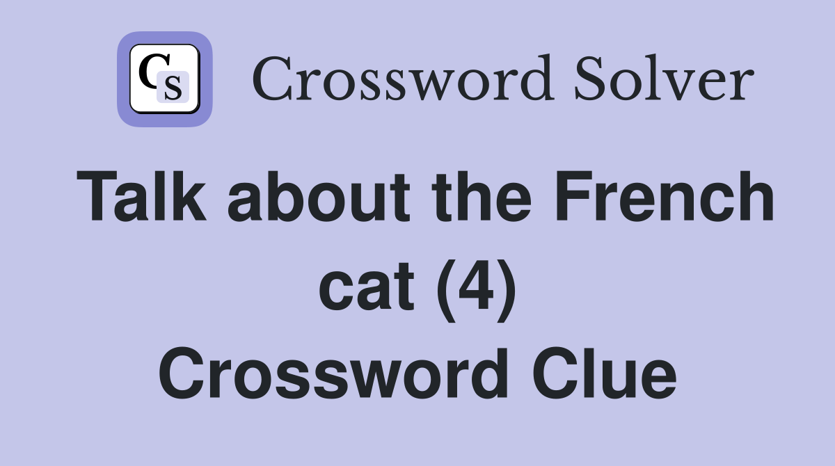 Talk about the French cat (4) Crossword Clue