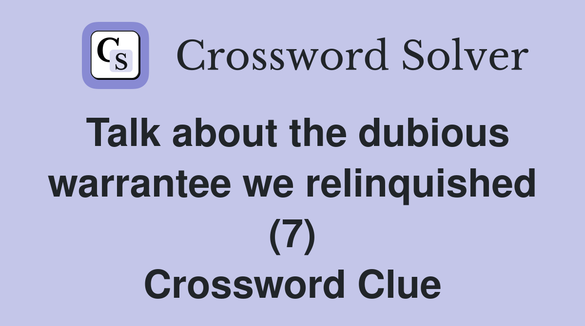 Talk about the dubious warrantee we relinquished (7) Crossword Clue