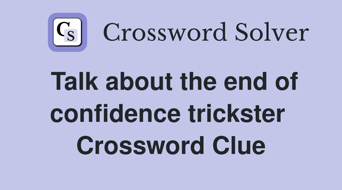 Talk about the end of confidence trickster  Crossword Clue