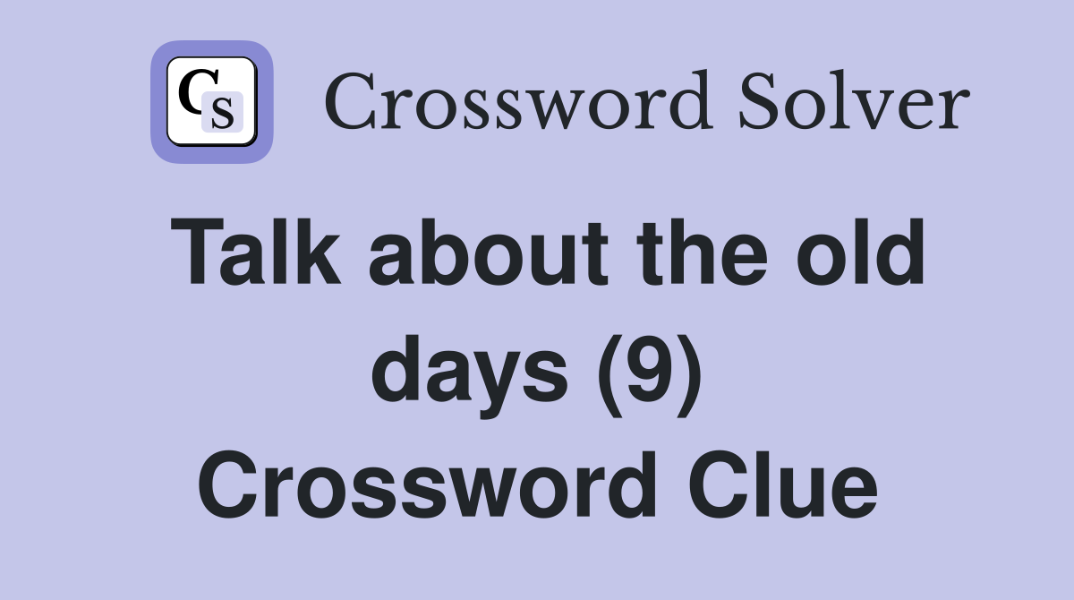 Talk about the old days (9) Crossword Clue