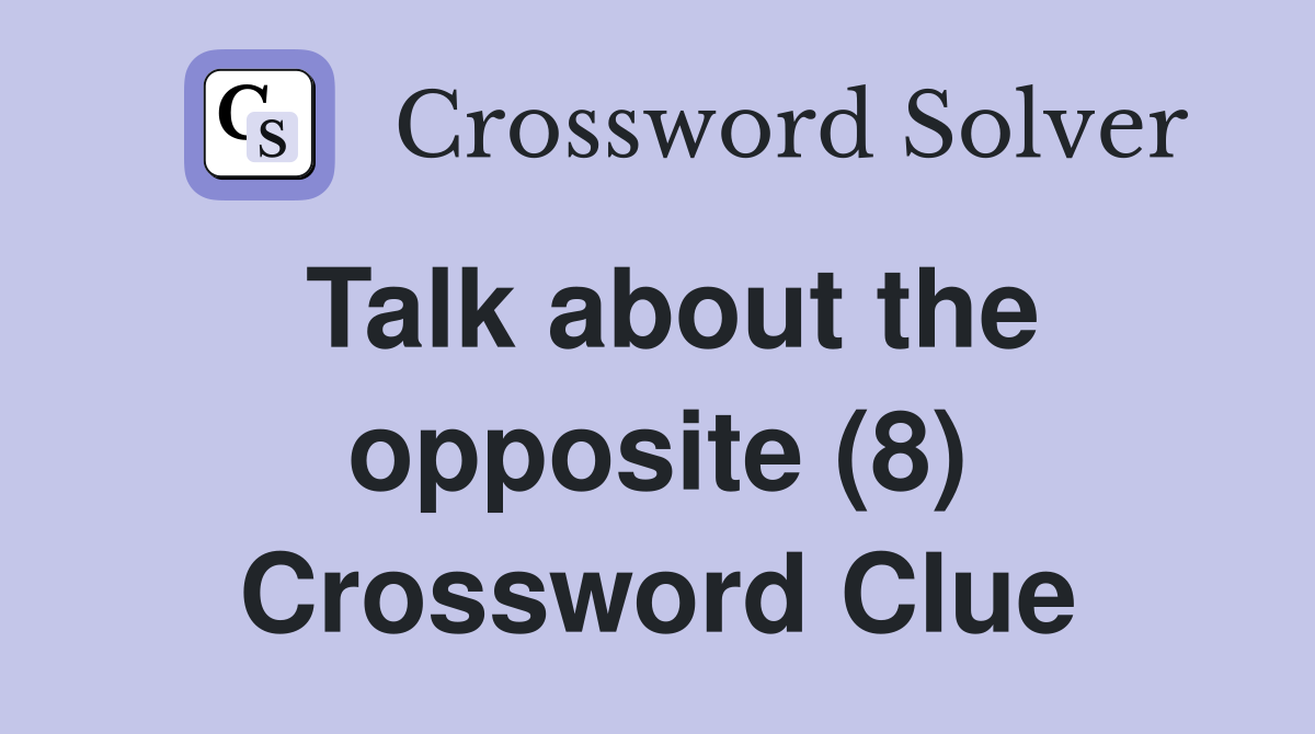Talk about the opposite (8) Crossword Clue