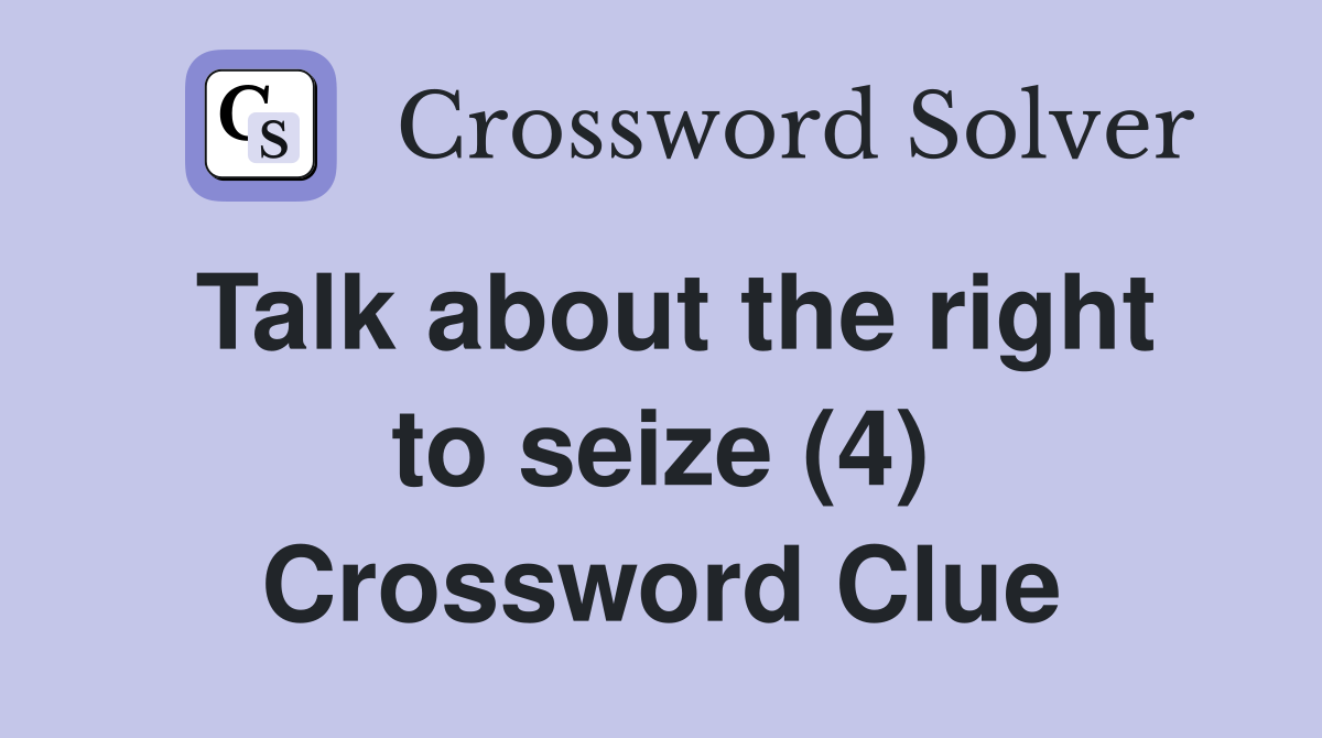 Talk about the right to seize (4) Crossword Clue