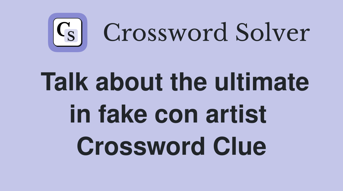 Talk about the ultimate in fake con artist  Crossword Clue