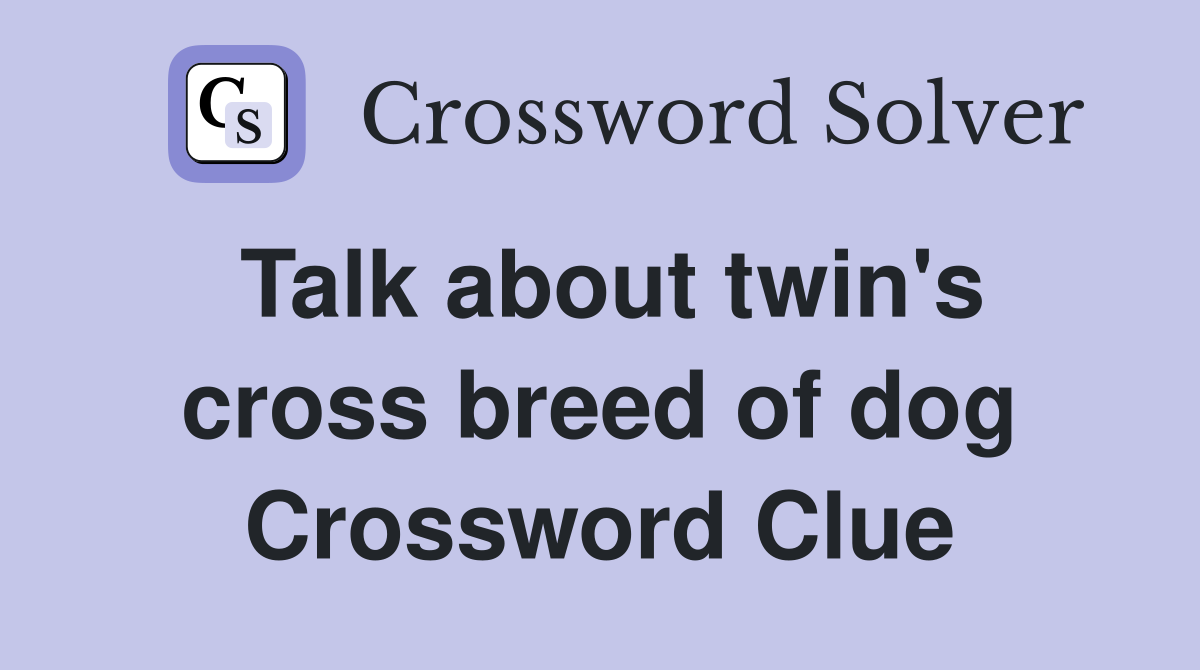 Talk about twin's cross breed of dog Crossword Clue
