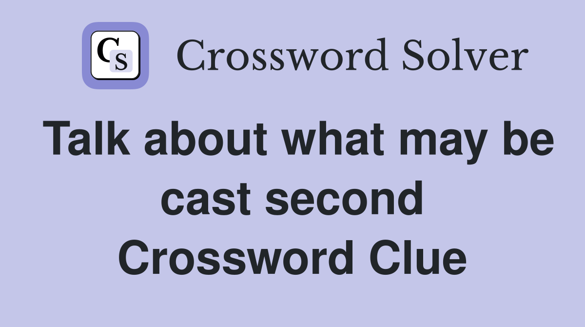 Talk about what may be cast second Crossword Clue