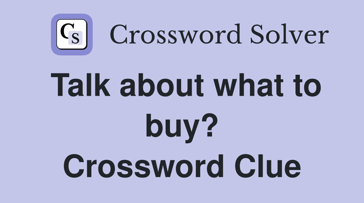Talk about what to buy? Crossword Clue