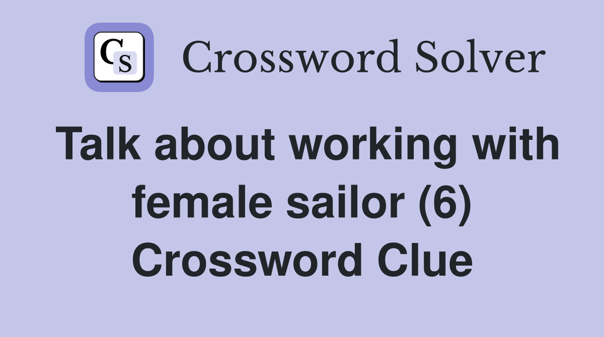 Talk about working with female sailor (6) Crossword Clue