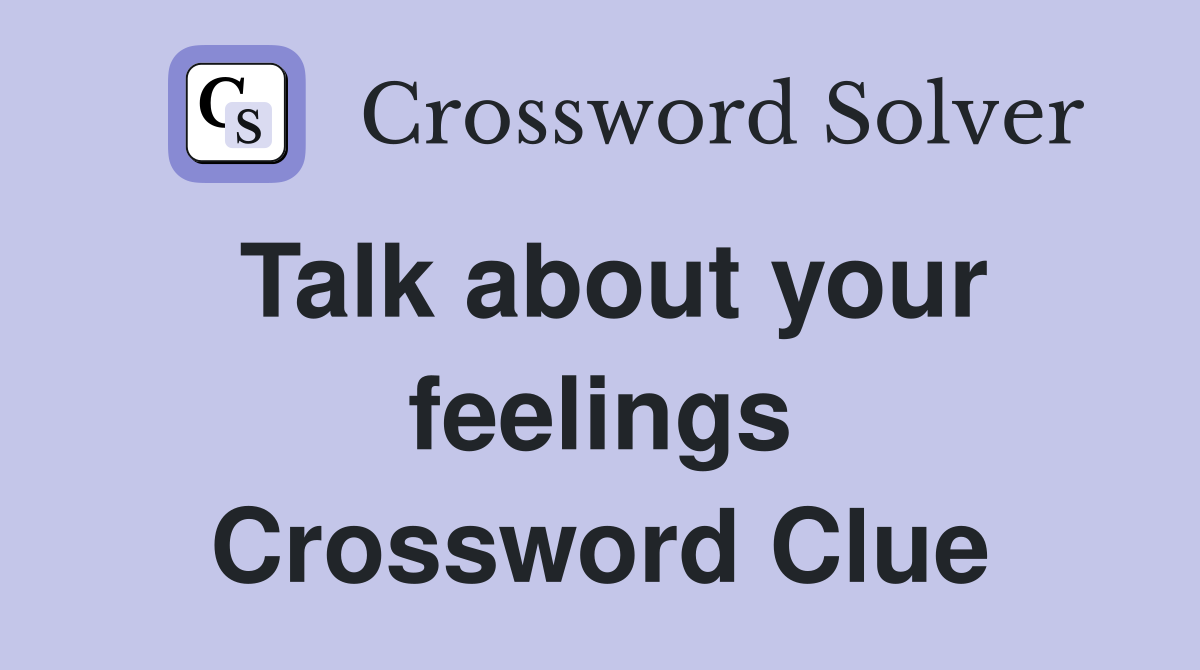 Talk about your feelings Crossword Clue