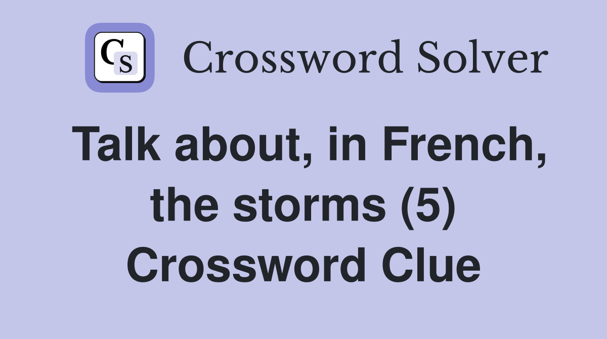 Talk about, in French, the storms (5) Crossword Clue