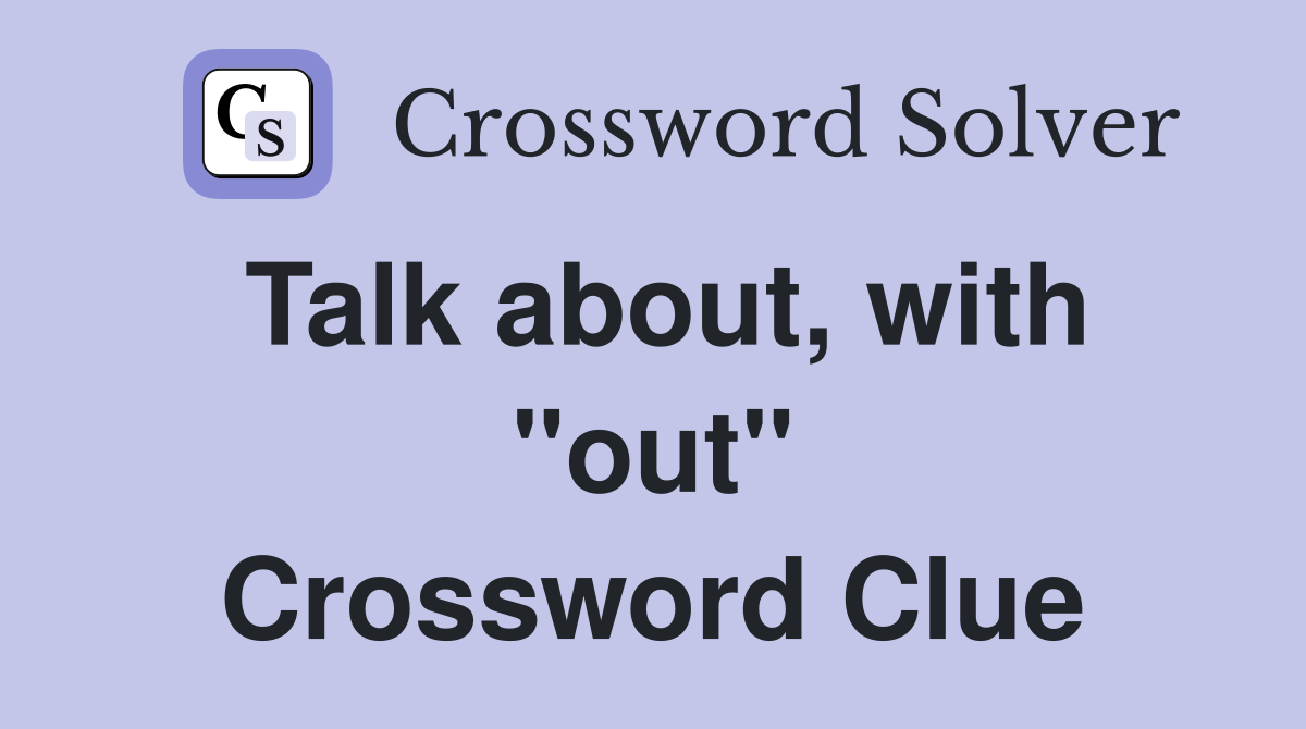 Talk about, with "out" Crossword Clue