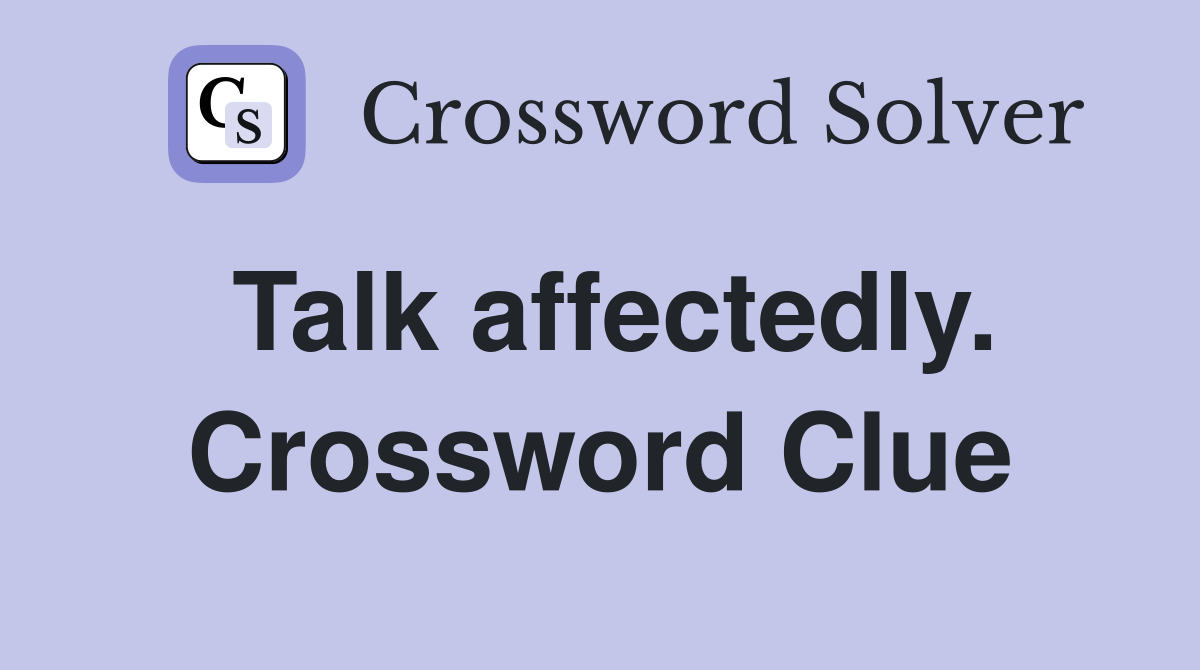 Talk affectedly. Crossword Clue
