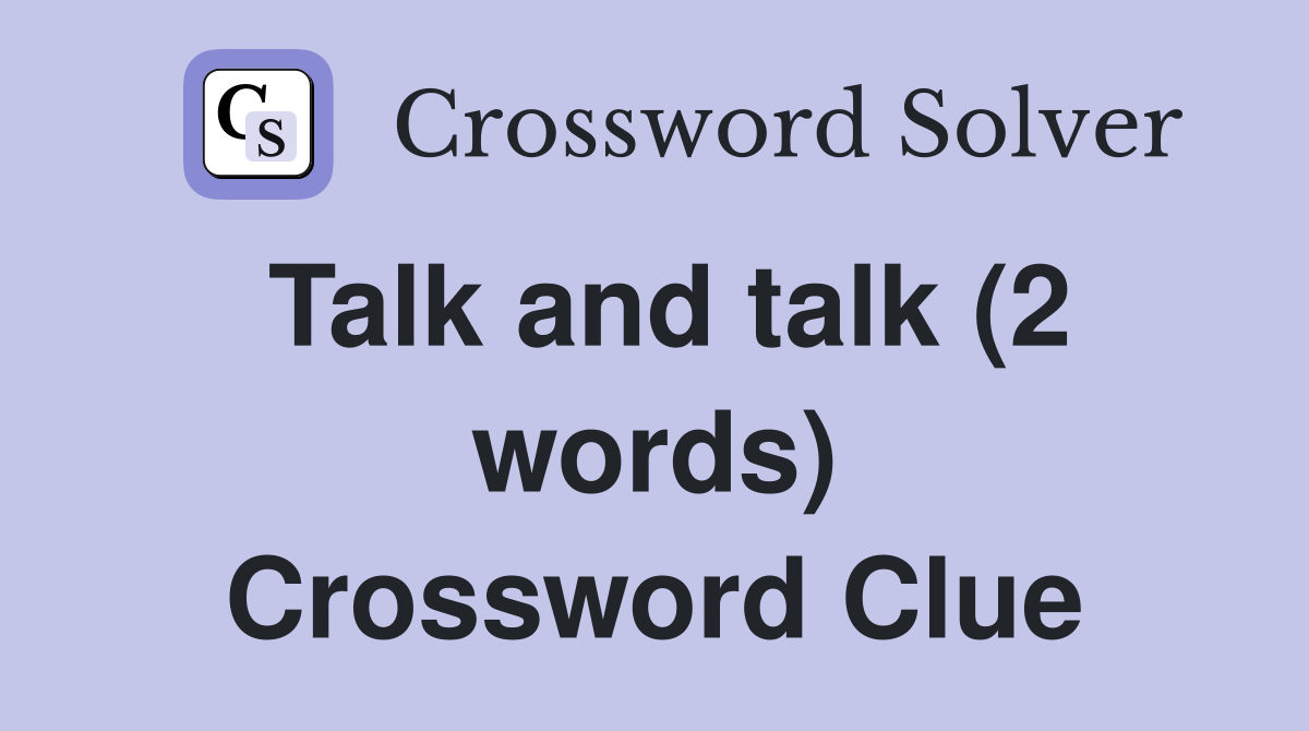 Talk and talk (2 words) Crossword Clue