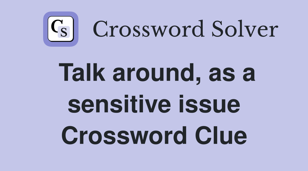 Talk around, as a sensitive issue Crossword Clue