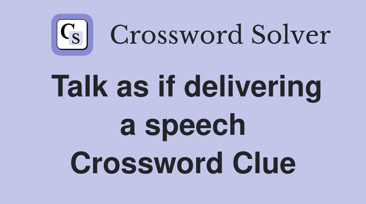 Talk as if delivering a speech Crossword Clue