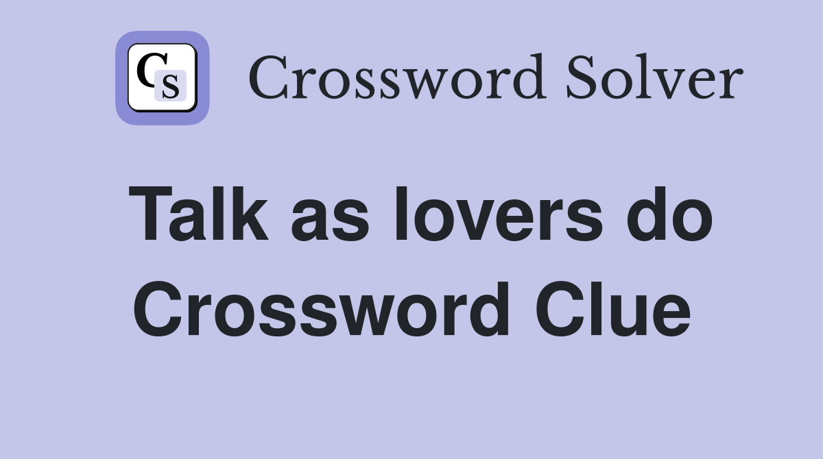 Talk as lovers do Crossword Clue