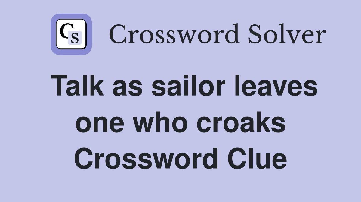 Talk as sailor leaves one who croaks Crossword Clue