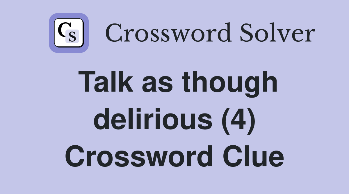 Talk as though delirious (4) Crossword Clue