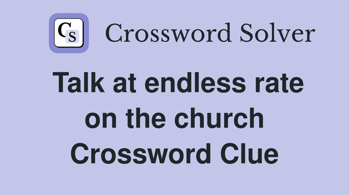 Talk at endless rate on the church Crossword Clue