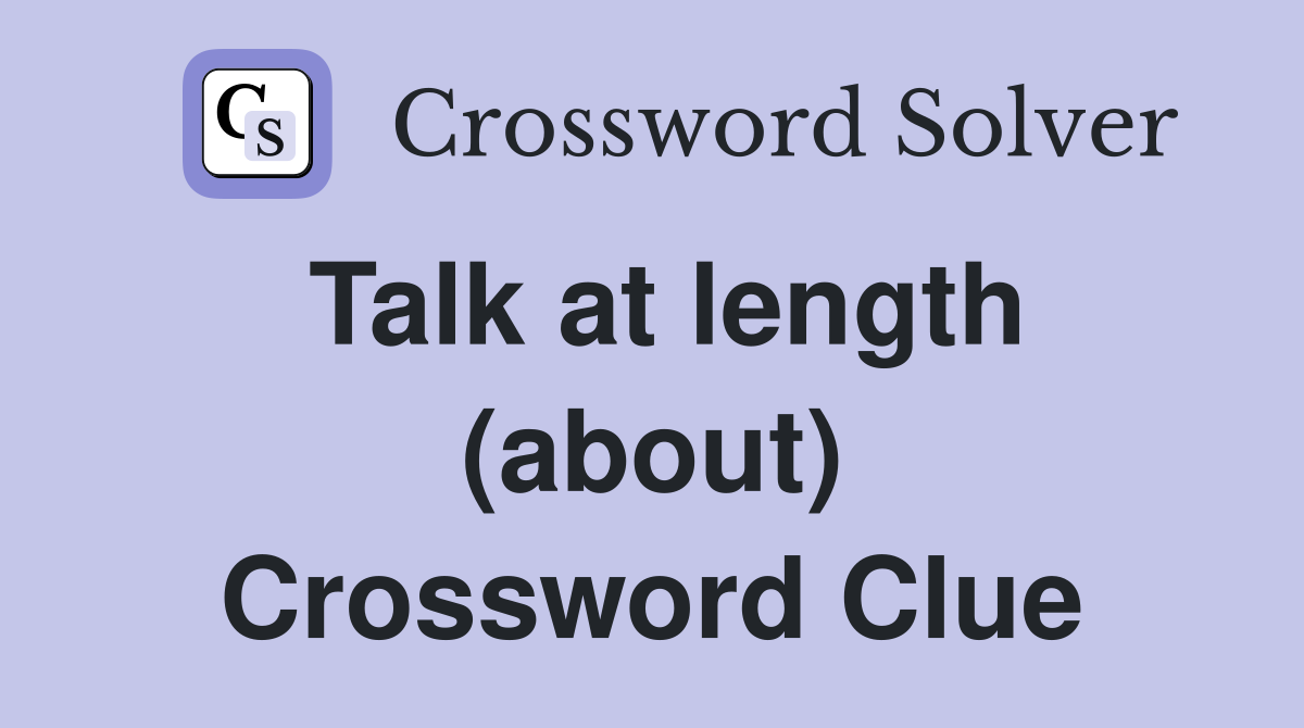 Talk at length (about) Crossword Clue