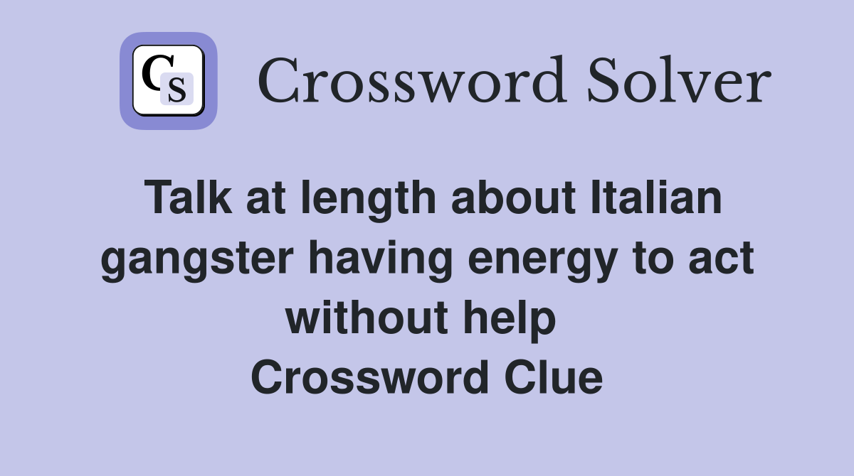 Talk at length about Italian gangster having energy to act without help  Crossword Clue