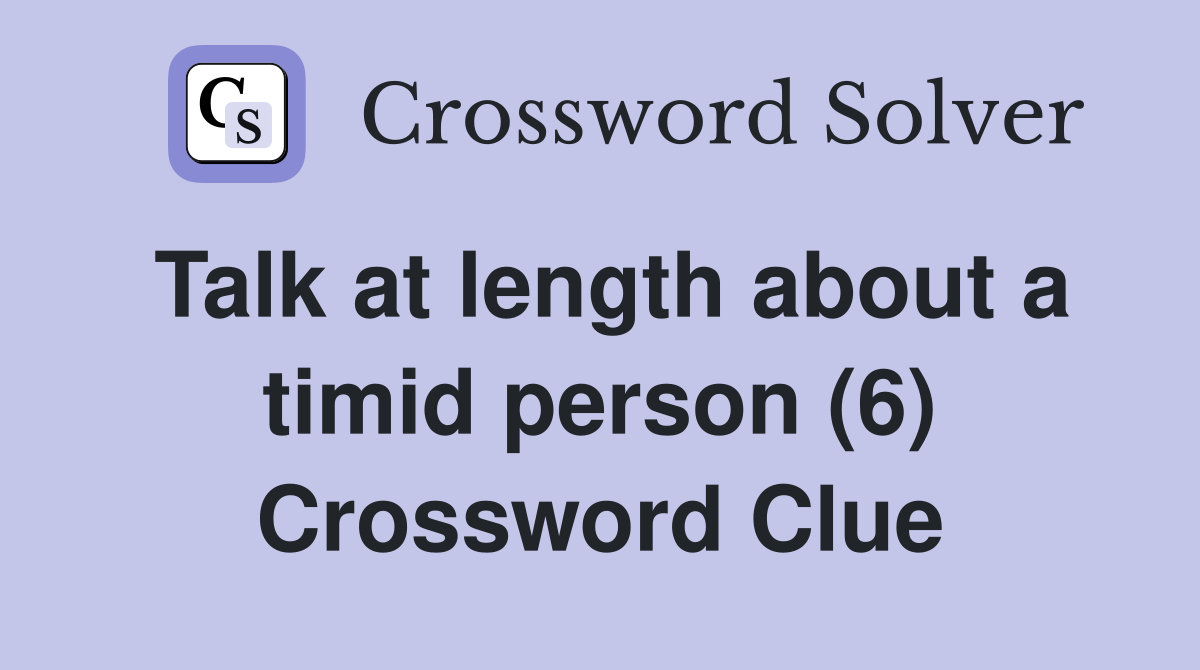 Talk at length about a timid person (6) Crossword Clue