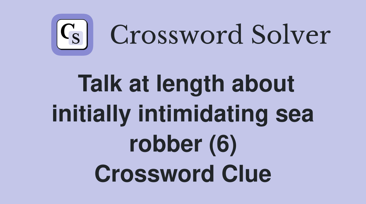 Talk at length about initially intimidating sea robber (6) Crossword Clue