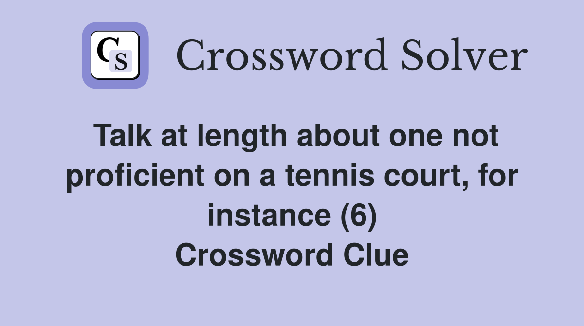 Talk at length about one not proficient on a tennis court, for instance (6) Crossword Clue