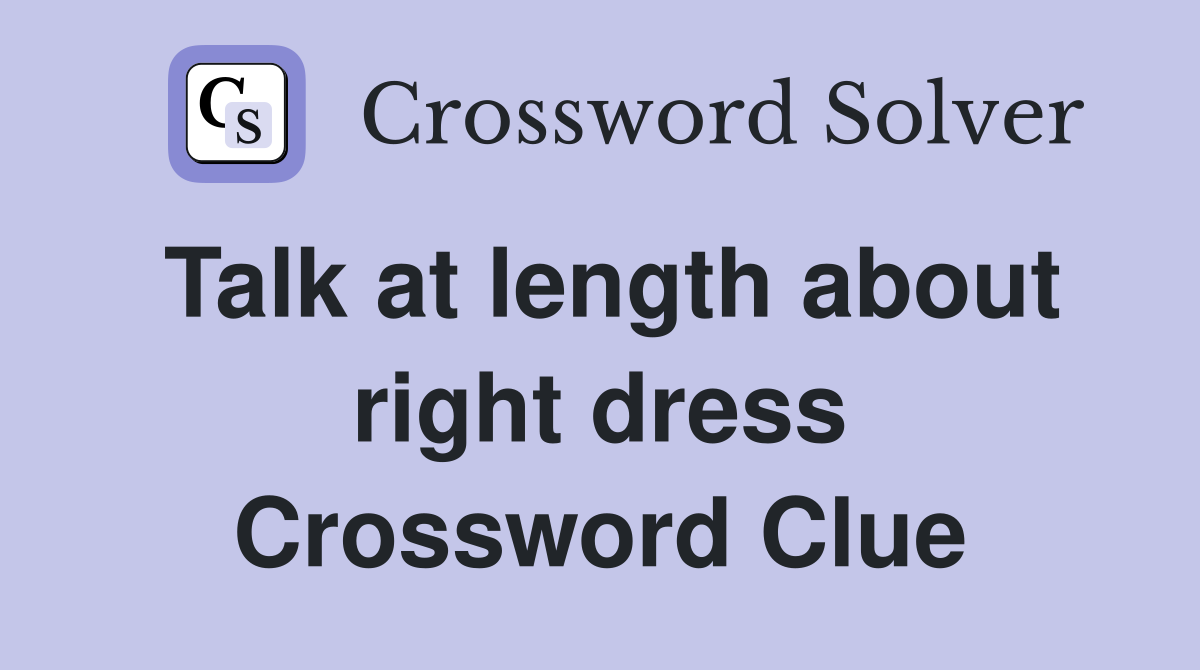 Talk at length about right dress Crossword Clue