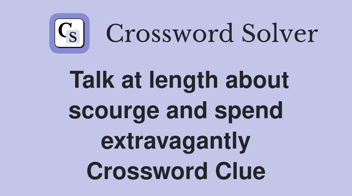 Talk at length about scourge and spend extravagantly Crossword Clue