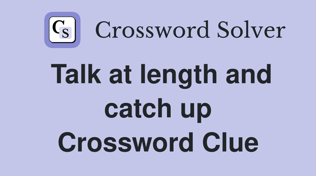 Talk at length and catch up Crossword Clue