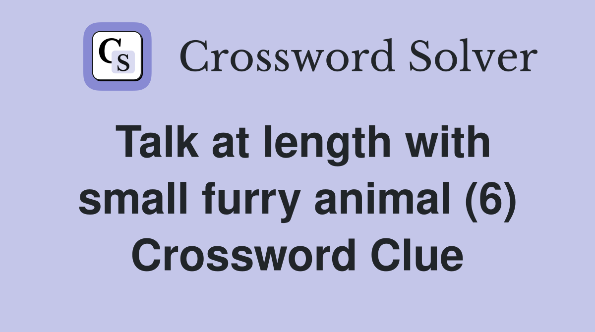 Talk at length with small furry animal (6) Crossword Clue
