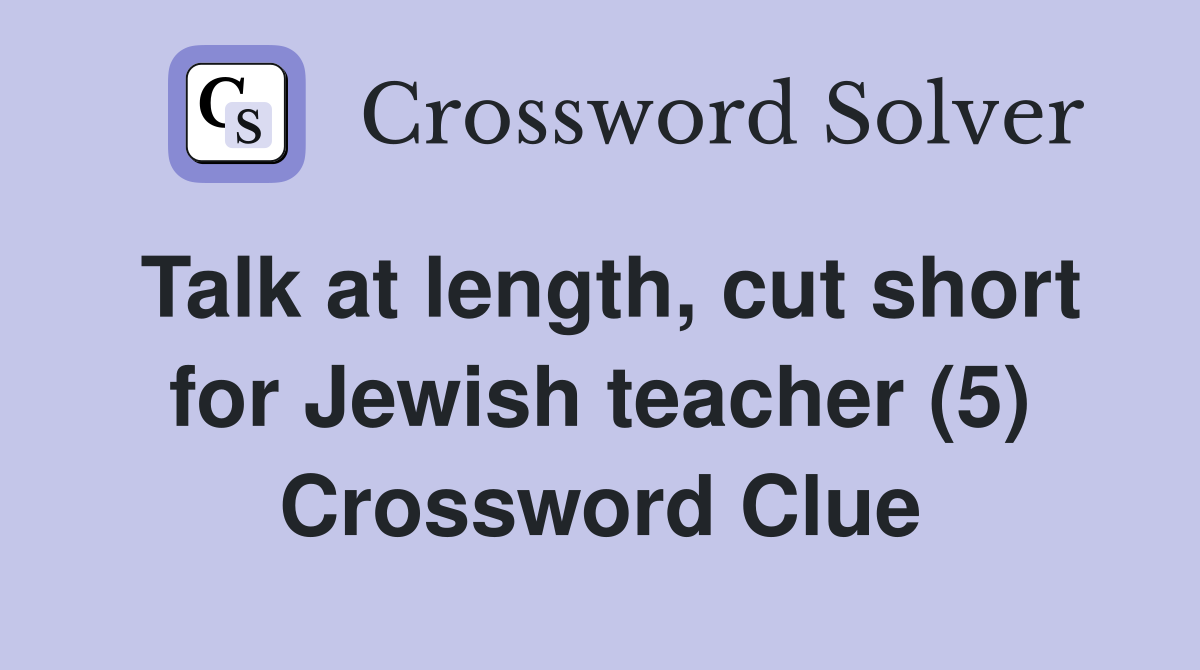 Talk at length, cut short for Jewish teacher (5) Crossword Clue