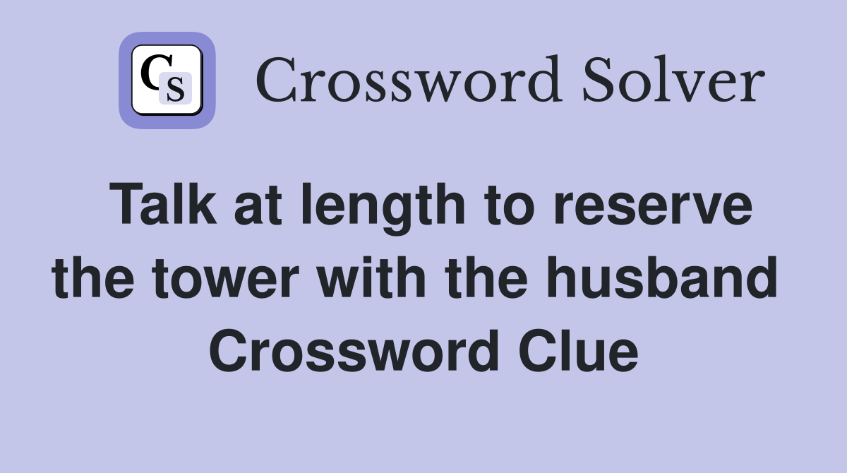Talk at length to reserve the tower with the husband  Crossword Clue