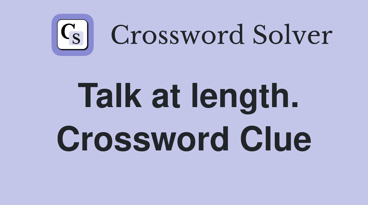 Talk at length. Crossword Clue